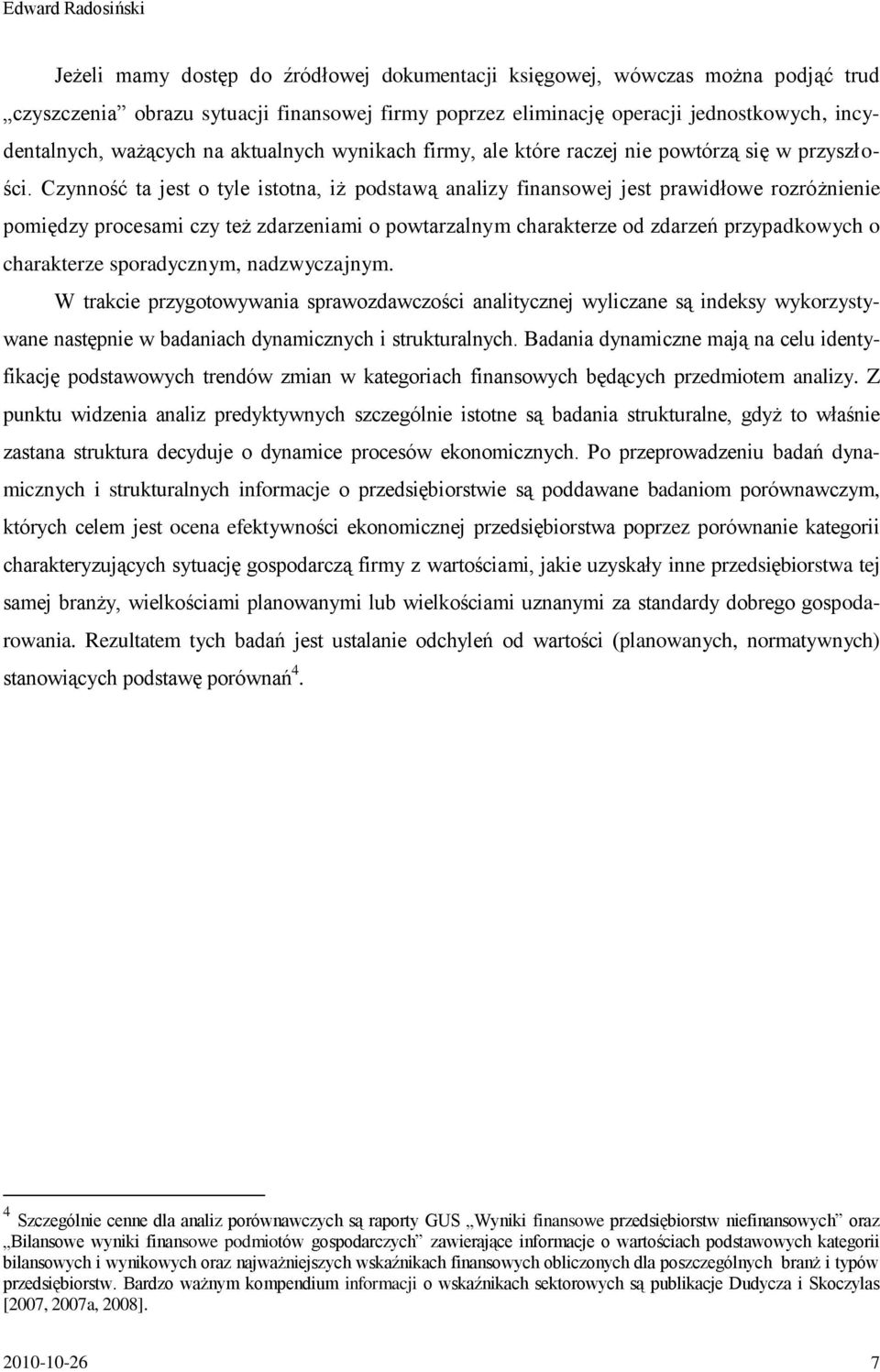 Czynność ta jest o tyle istotna, iż podstawą analizy finansowej jest prawidłowe rozróżnienie pomiędzy procesami czy też zdarzeniami o powtarzalnym charakterze od zdarzeń przypadkowych o charakterze