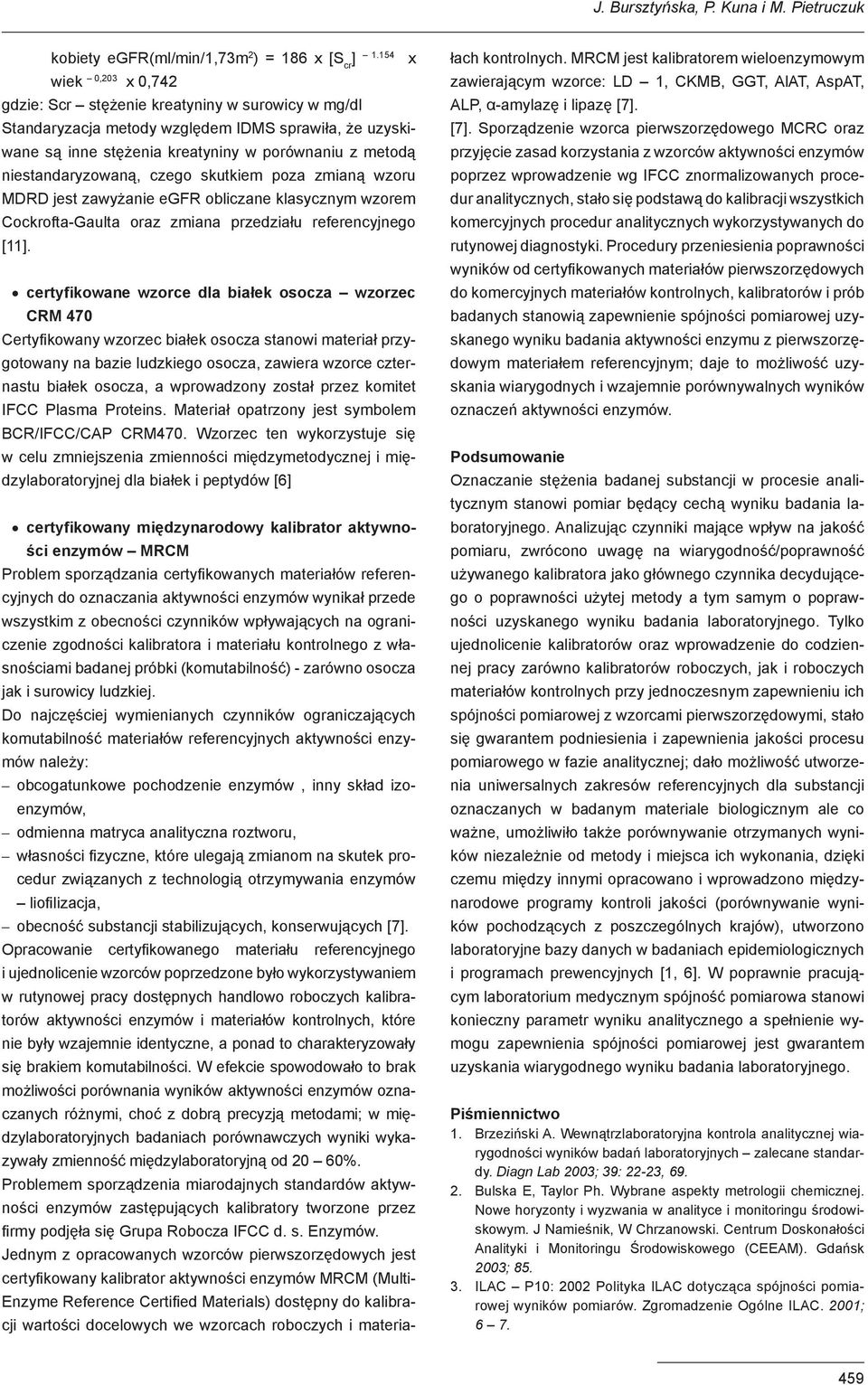 niestandaryzowaną, czego skutkiem poza zmianą wzoru MDRD jest zawyżanie egfr obliczane klasycznym wzorem Cockrofta-Gaulta oraz zmiana przedziału referencyjnego [11].