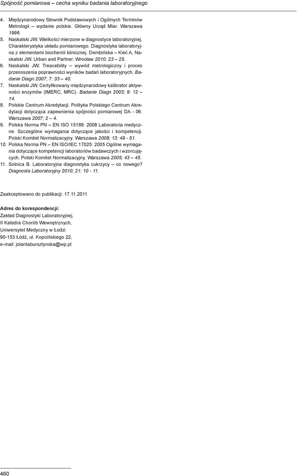 Wrocław 2010; 23 25. 6. Naskalski JW. Treacebility wywód metrologiczny i proces przenoszenia poprawności wyników badań laboratoryjnych. Badanie Diagn 2007; 7: 33 40. 7. Naskalski JW. Certyfikowany międzynarodowy kalibrator aktywności enzymów (IMERC, MRC).