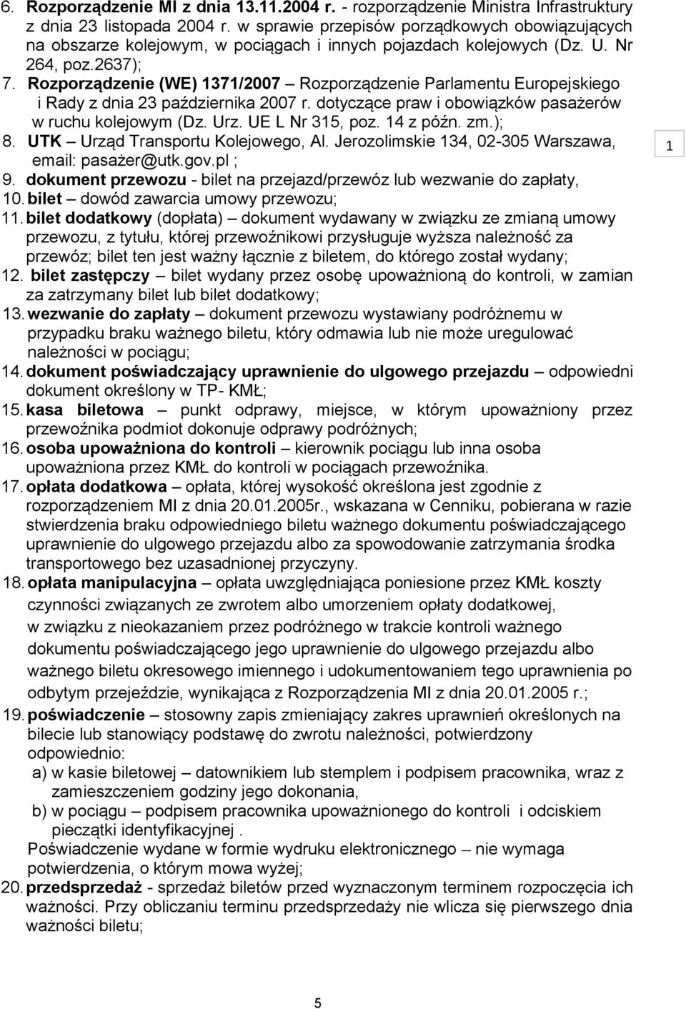 Rozporządzenie (WE) 1371/2007 Rozporządzenie Parlamentu Europejskiego i Rady z dnia 23 października 2007 r. dotyczące praw i obowiązków pasażerów w ruchu kolejowym (Dz. Urz. UE L Nr 315, poz.