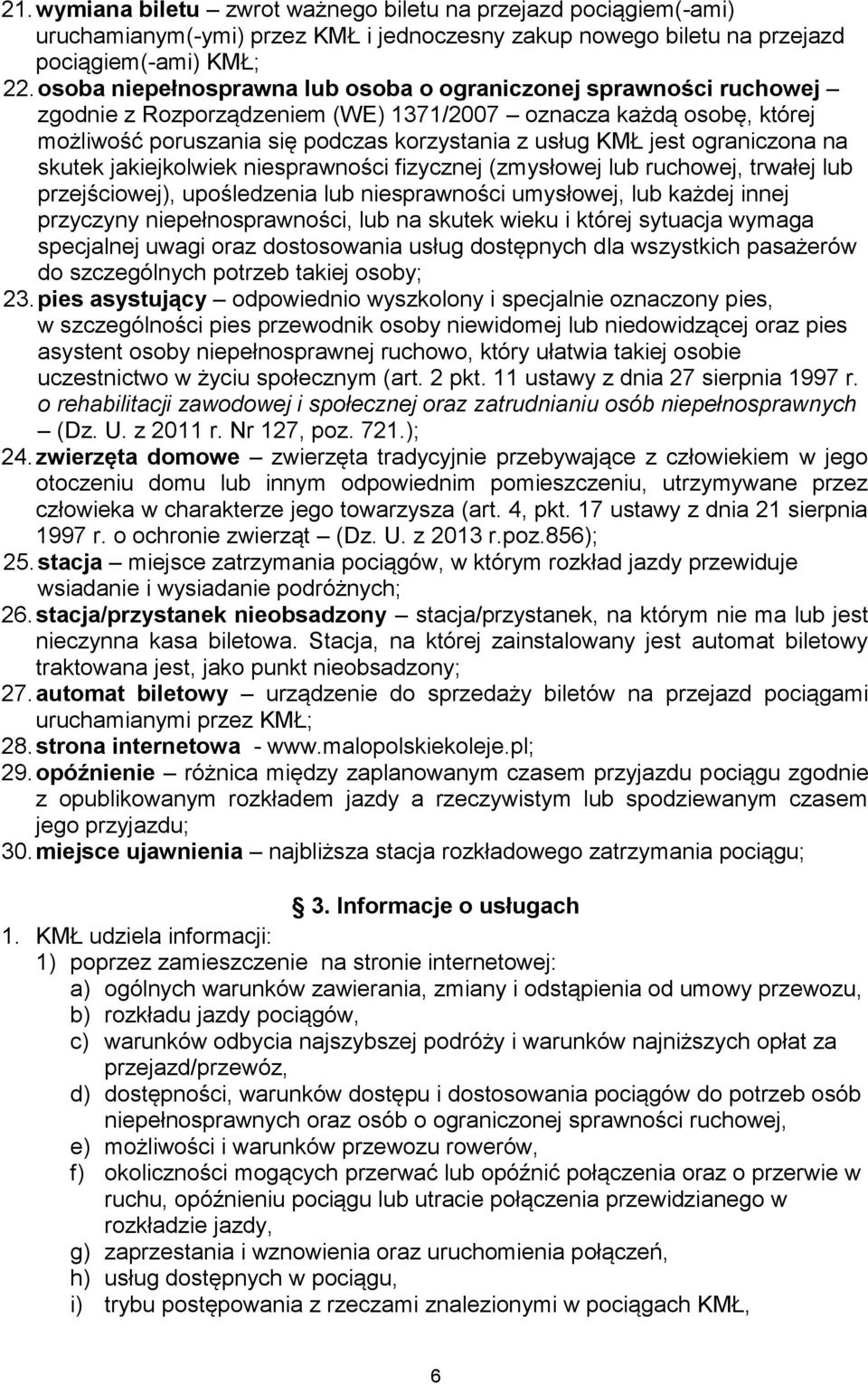 ograniczona na skutek jakiejkolwiek niesprawności fizycznej (zmysłowej lub ruchowej, trwałej lub przejściowej), upośledzenia lub niesprawności umysłowej, lub każdej innej przyczyny