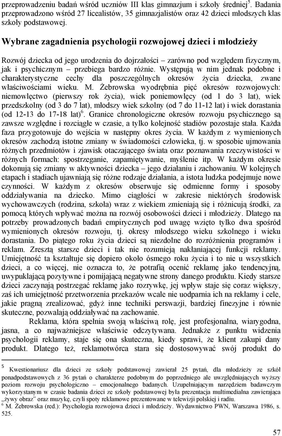 Występują w nim jednak podobne i charakterystyczne cechy dla poszczególnych okresów życia dziecka, zwane właściwościami wieku. M.