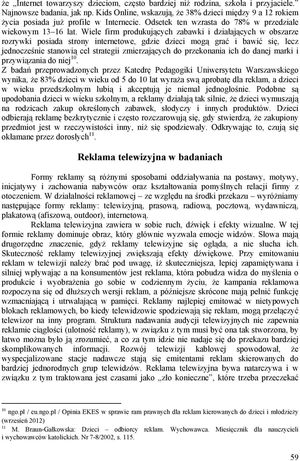 Wiele firm produkujących zabawki i działających w obszarze rozrywki posiada strony internetowe, gdzie dzieci mogą grać i bawić się, lecz jednocześnie stanowią cel strategii zmierzających do