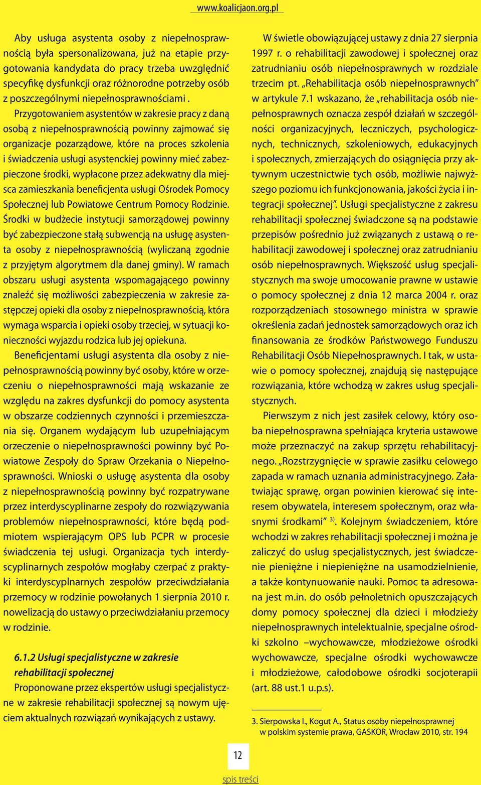 Przygotowaniem asystentów w zakresie pracy z daną osobą z niepełnosprawnością powinny zajmować się organizacje pozarządowe, które na proces szkolenia i świadczenia usługi asystenckiej powinny mieć