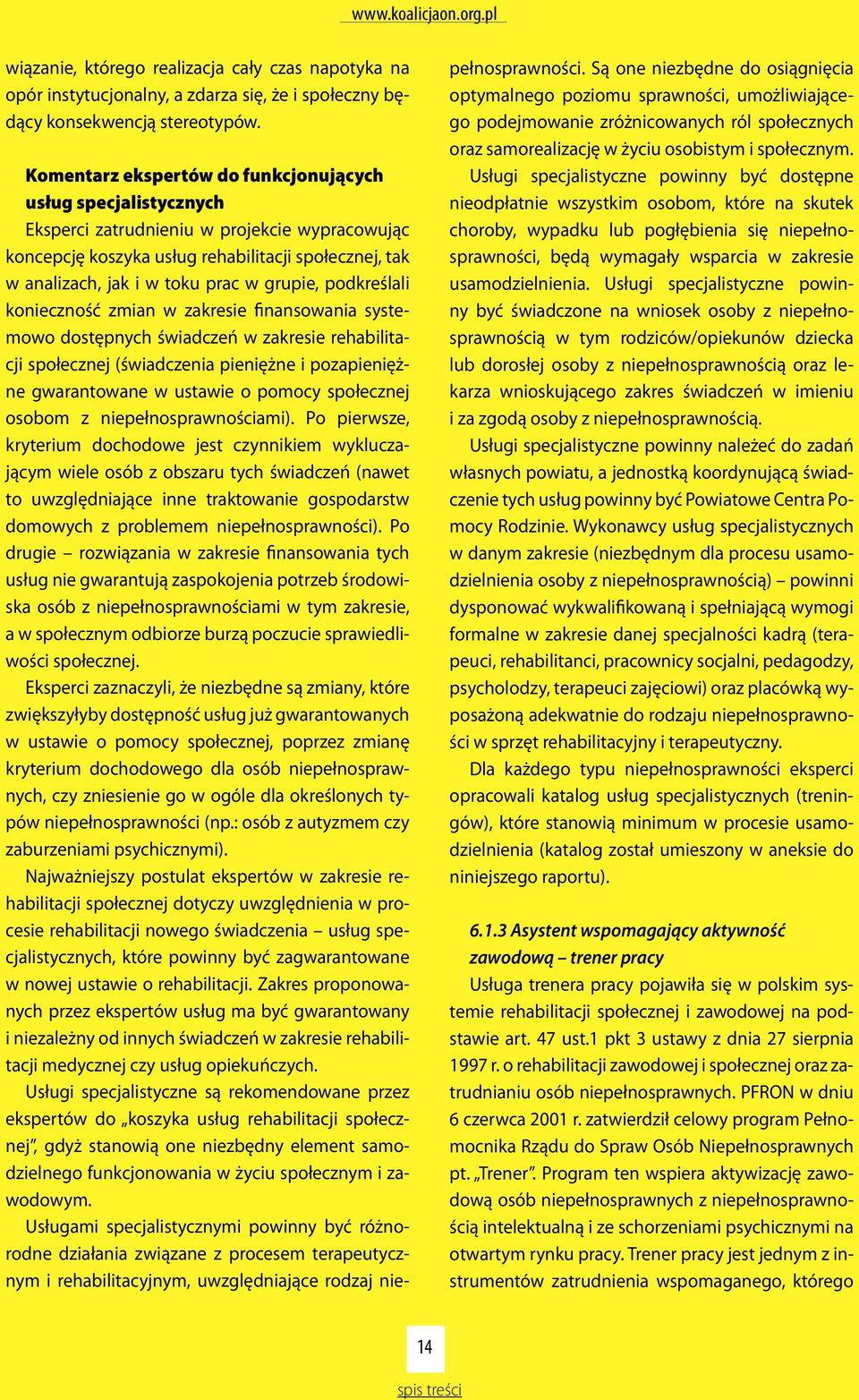 grupie, podkreślali konieczność zmian w zakresie finansowania systemowo dostępnych świadczeń w zakresie rehabilitacji społecznej (świadczenia pieniężne i pozapieniężne gwarantowane w ustawie o pomocy