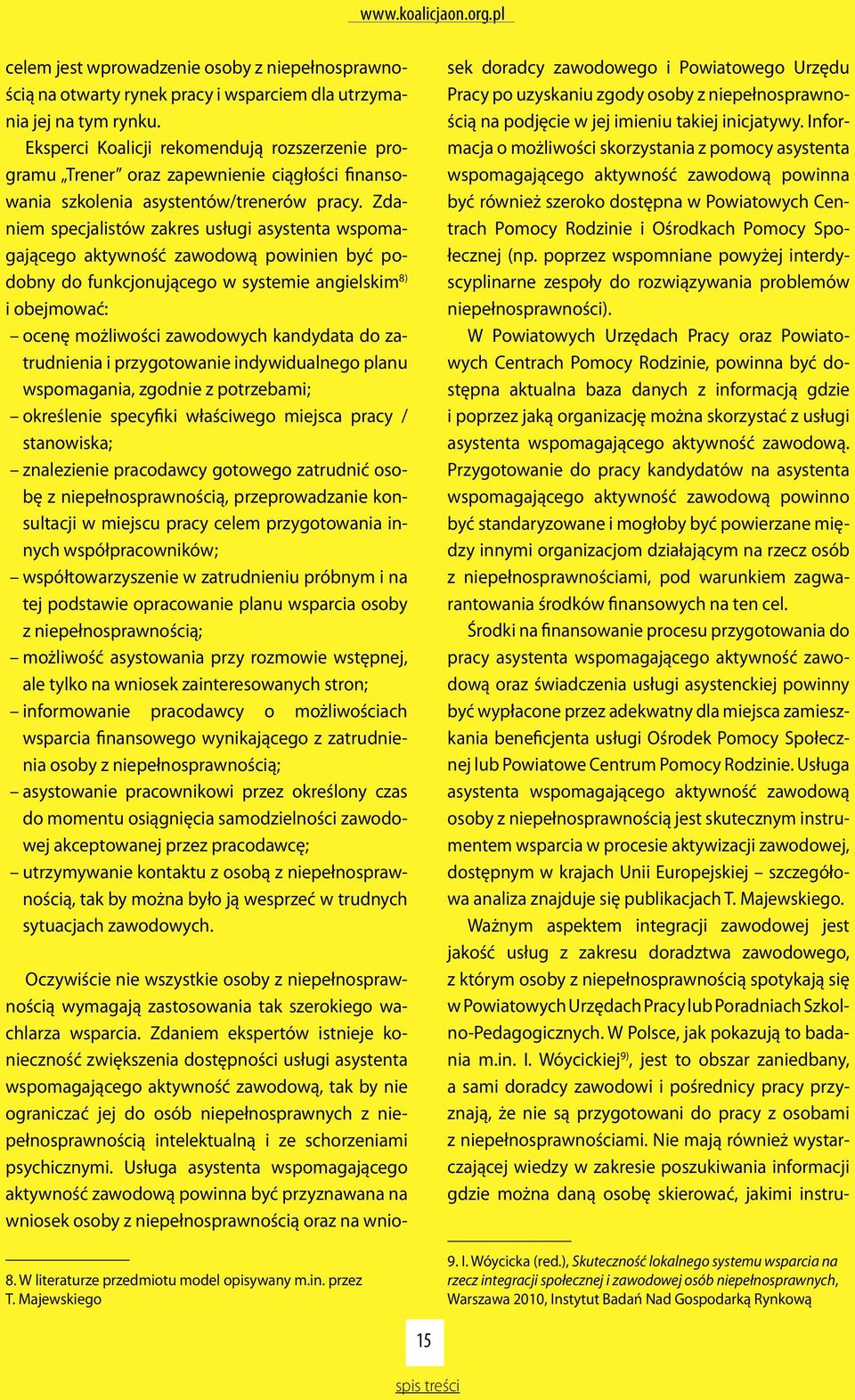 Zdaniem specjalistów zakres usługi asystenta wspomagającego aktywność zawodową powinien być podobny do funkcjonującego w systemie angielskim 8) i obejmować: ocenę możliwości zawodowych kandydata do