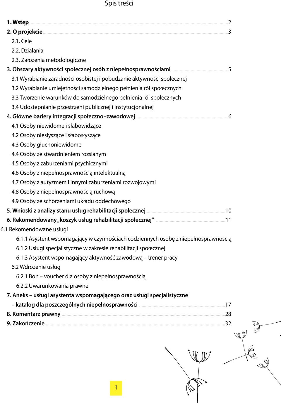 3 Tworzenie warunków do samodzielnego pełnienia ról społecznych 3.4 Udostępnianie przestrzeni publicznej i instytucjonalnej 4. Główne bariery integracji społeczno zawodowej......6 4.