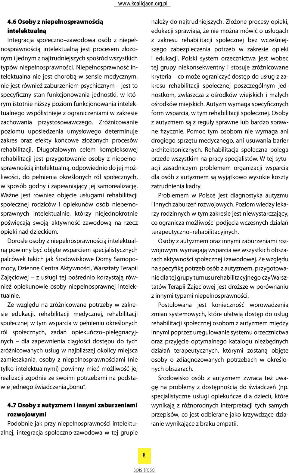 Niepełnosprawność intelektualna nie jest chorobą w sensie medycznym, nie jest również zaburzeniem psychicznym jest to specyficzny stan funkcjonowania jednostki, w którym istotnie niższy poziom