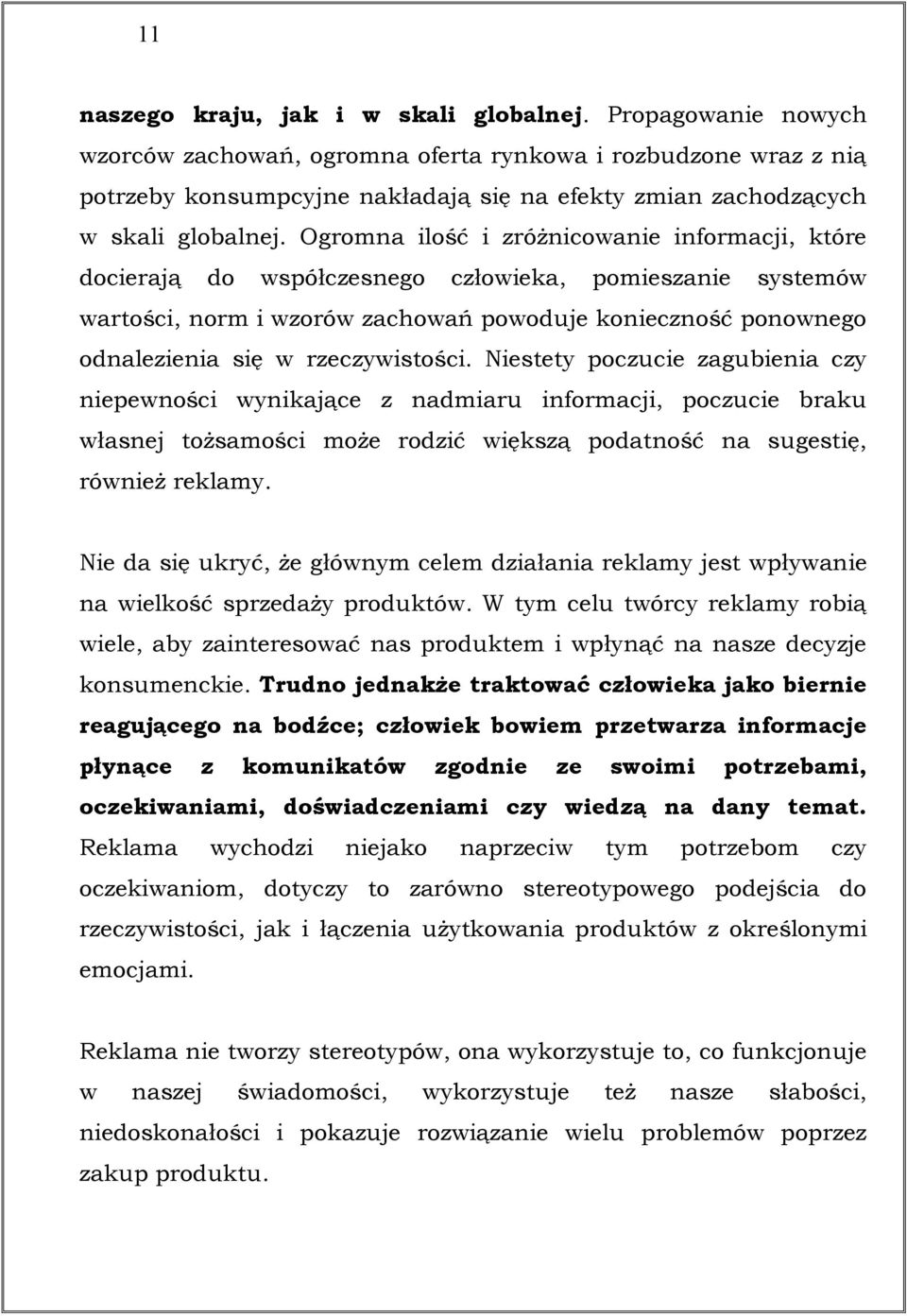 Ogromna ilość i zróżnicowanie informacji, które docierają do współczesnego człowieka, pomieszanie systemów wartości, norm i wzorów zachowań powoduje konieczność ponownego odnalezienia się w