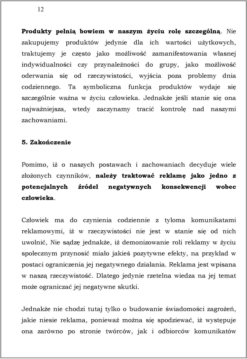 rzeczywistości, wyjścia poza problemy dnia codziennego. Ta symboliczna funkcja produktów wydaje się szczególnie ważna w życiu człowieka.