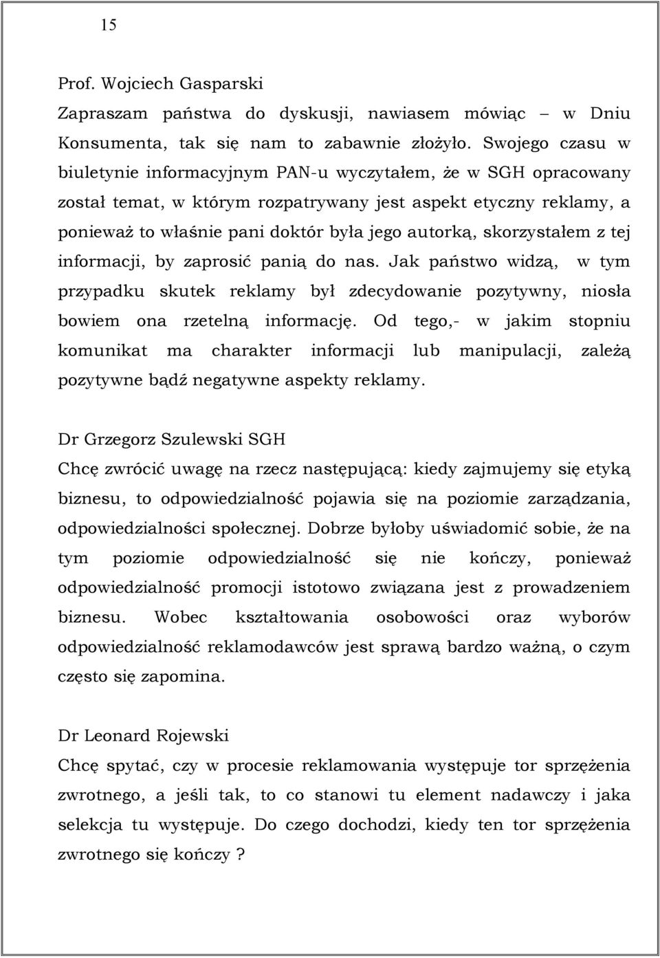 skorzystałem z tej informacji, by zaprosić panią do nas. Jak państwo widzą, w tym przypadku skutek reklamy był zdecydowanie pozytywny, niosła bowiem ona rzetelną informację.