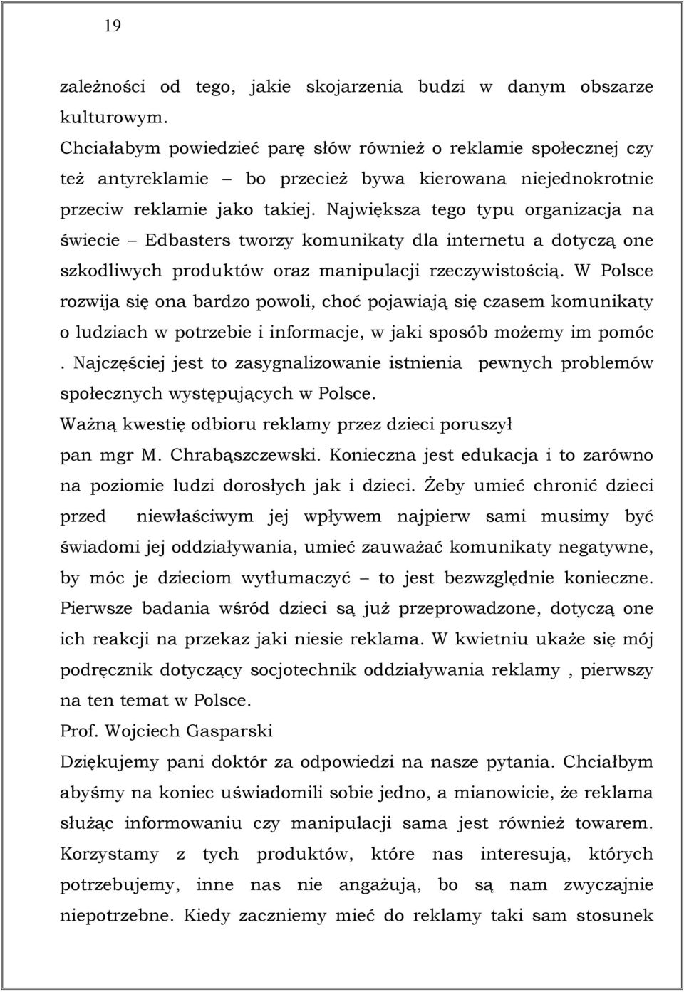 Największa tego typu organizacja na świecie Edbasters tworzy komunikaty dla internetu a dotyczą one szkodliwych produktów oraz manipulacji rzeczywistością.