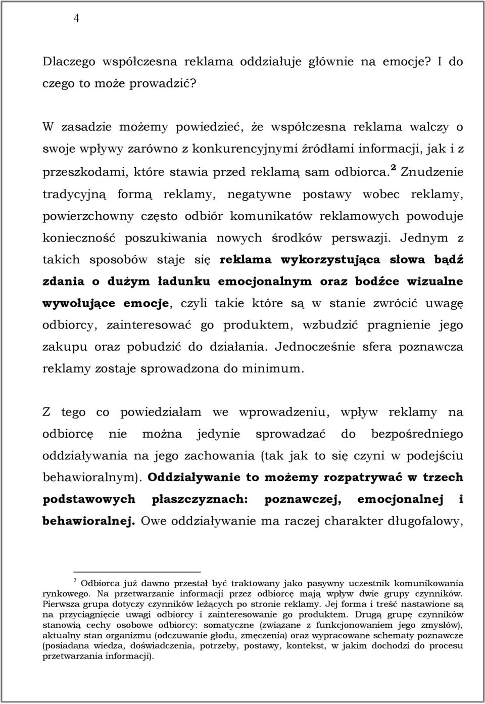 2 Znudzenie tradycyjną formą reklamy, negatywne postawy wobec reklamy, powierzchowny często odbiór komunikatów reklamowych powoduje konieczność poszukiwania nowych środków perswazji.