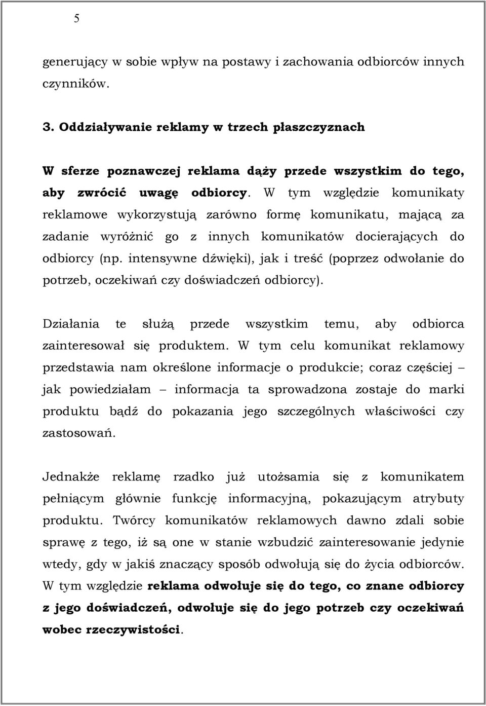 W tym względzie komunikaty reklamowe wykorzystują zarówno formę komunikatu, mającą za zadanie wyróżnić go z innych komunikatów docierających do odbiorcy (np.