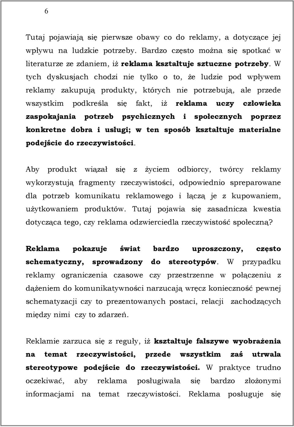 potrzeb psychicznych i społecznych poprzez konkretne dobra i usługi; w ten sposób kształtuje materialne podejście do rzeczywistości.