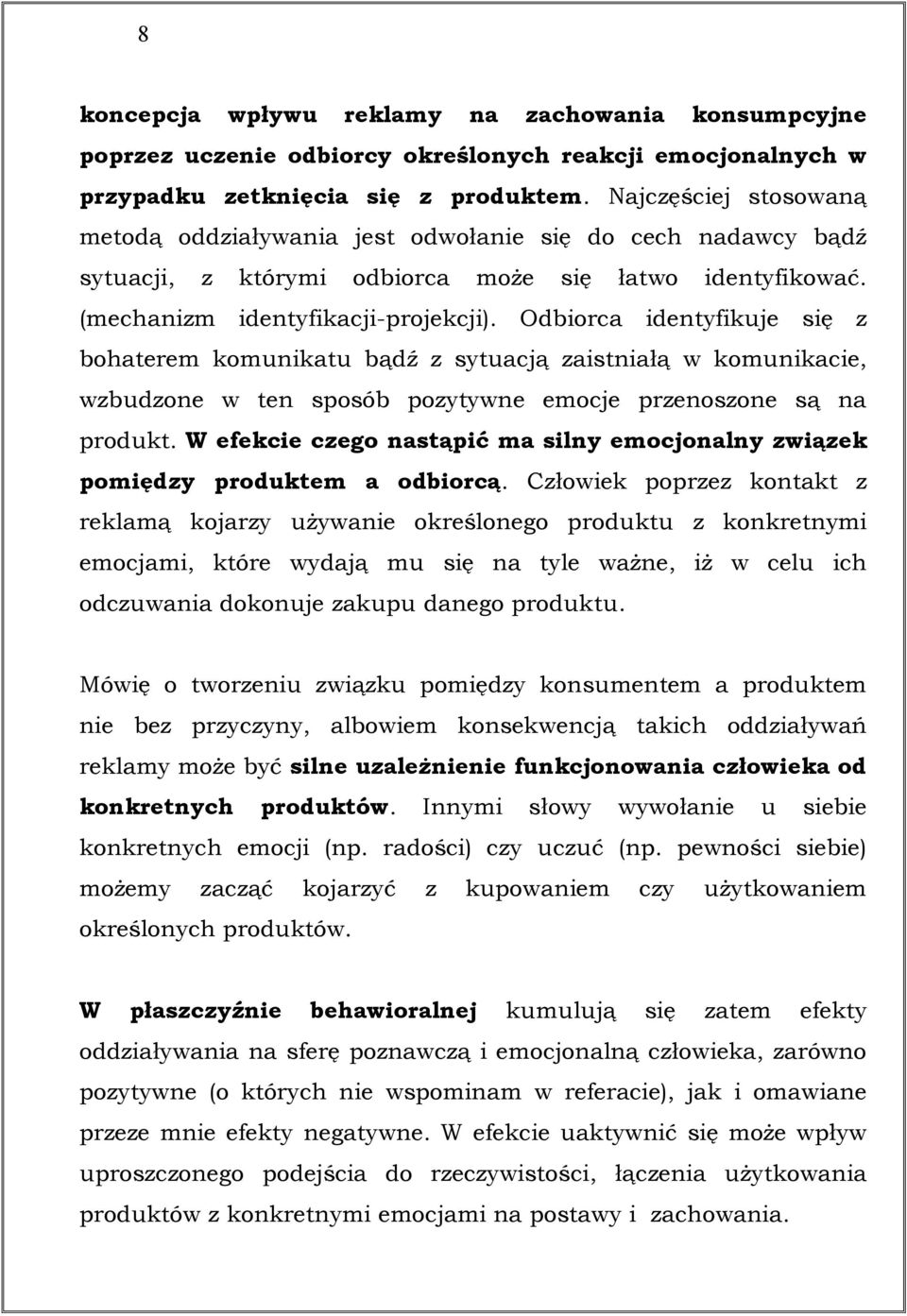 Odbiorca identyfikuje się z bohaterem komunikatu bądź z sytuacją zaistniałą w komunikacie, wzbudzone w ten sposób pozytywne emocje przenoszone są na produkt.