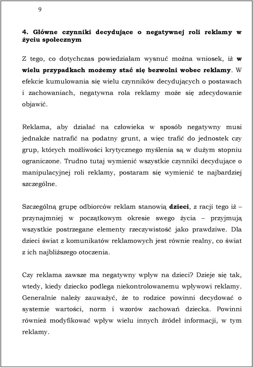 Reklama, aby działać na człowieka w sposób negatywny musi jednakże natrafić na podatny grunt, a więc trafić do jednostek czy grup, których możliwości krytycznego myślenia są w dużym stopniu