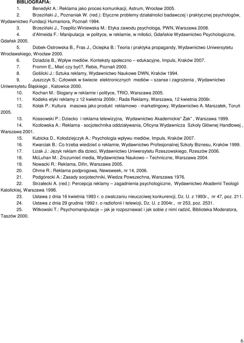 4. d Almeida F.: Manipulacja w polityce, w reklamie, w miłości, Gdańskie Wydawnictwo Psychologiczne, Gdańsk 2005. 5. Dobek-Ostrowska B., Fras J., Ociepka B.