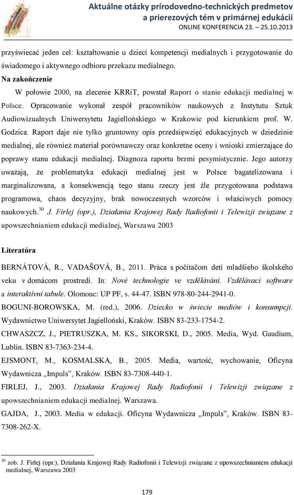 Opracowanie wykonał zespół pracowników naukowych z Instytutu Sztuk Audiowizualnych Uniwersytetu Jagiellońskiego w Krakowie pod kierunkiem prof. W. Godzica.