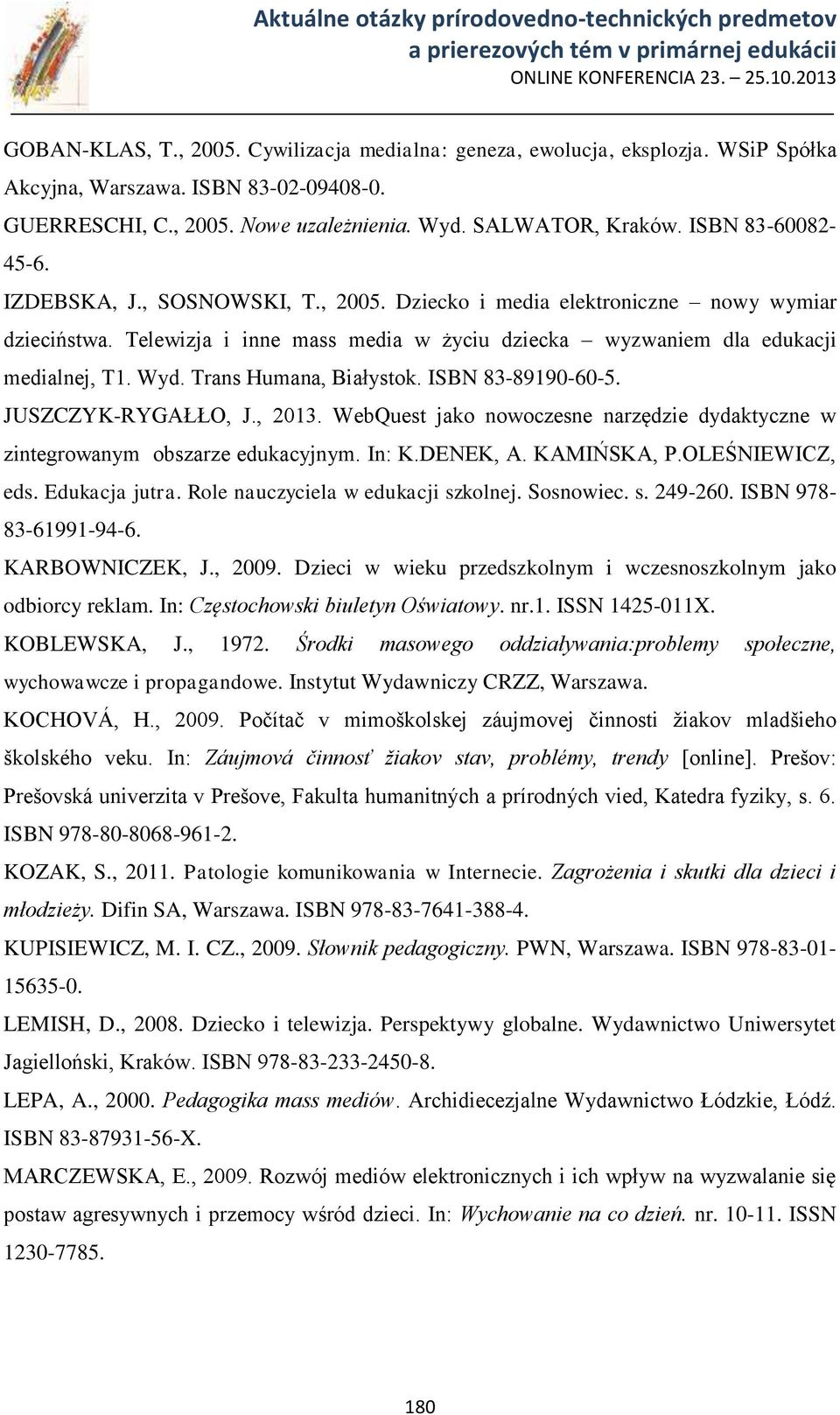 Trans Humana, Białystok. ISBN 83-89190-60-5. JUSZCZYK-RYGAŁŁO, J., 2013. WebQuest jako nowoczesne narzędzie dydaktyczne w zintegrowanym obszarze edukacyjnym. In: K.DENEK, A. KAMIŃSKA, P.