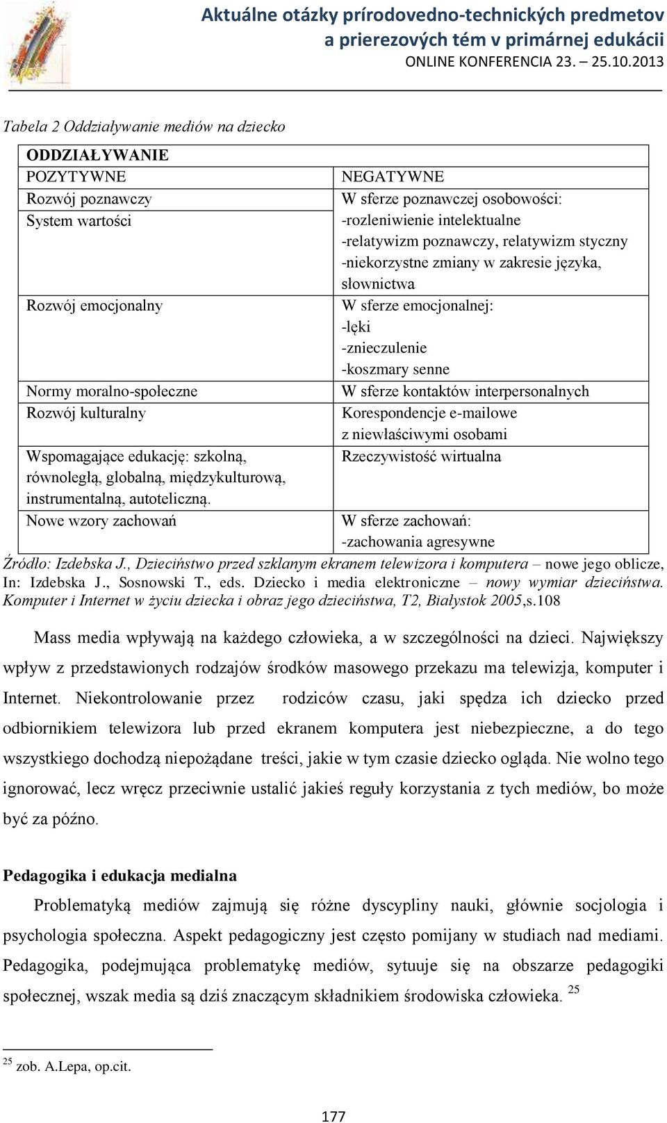 Nowe wzory zachowań NEGATYWNE W sferze poznawczej osobowości: -rozleniwienie intelektualne -relatywizm poznawczy, relatywizm styczny -niekorzystne zmiany w zakresie języka, słownictwa W sferze