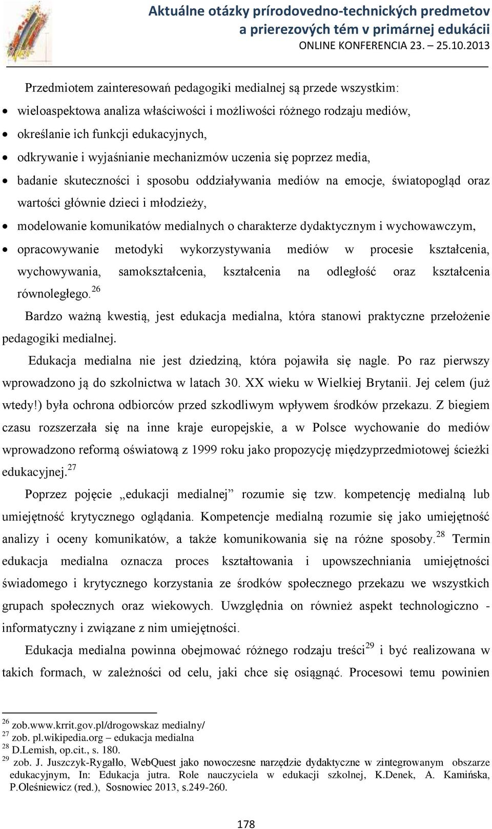 medialnych o charakterze dydaktycznym i wychowawczym, opracowywanie metodyki wykorzystywania mediów w procesie kształcenia, wychowywania, samokształcenia, kształcenia na odległość oraz kształcenia