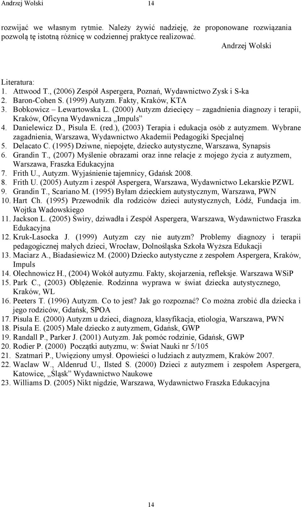 (2000) Autyzm dziecięcy zagadnienia diagnozy i terapii, Kraków, Oficyna Wydawnicza Impuls 4. Danielewicz D., Pisula E. (red.), (2003) Terapia i edukacja osób z autyzmem.