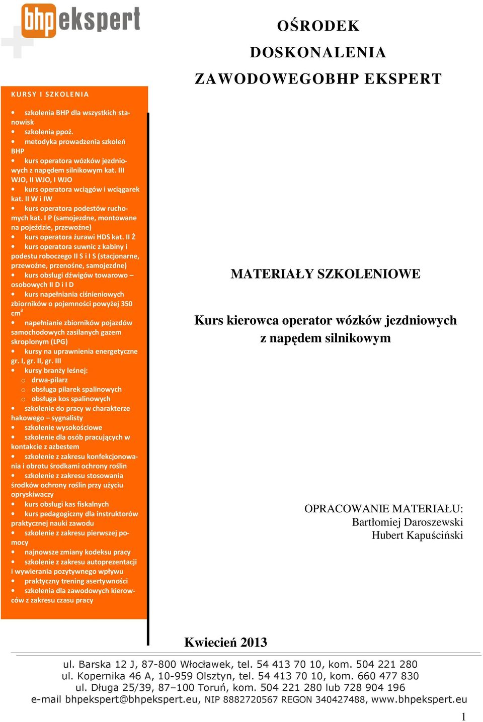 II Ż kurs operatora suwnic z kabiny i podestu roboczego II S i I S (stacjonarne, przewoźne, przenośne, samojezdne) kurs obsługi dźwigów towarowo osobowych II D i I D kurs napełniania ciśnieniowych