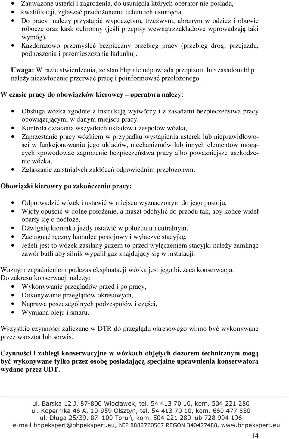 ładunku). Uwaga: W razie stwierdzenia, że stan bhp nie odpowiada przepisom lub zasadom bhp należy niezwłocznie przerwać pracę i poinformować przełożonego.