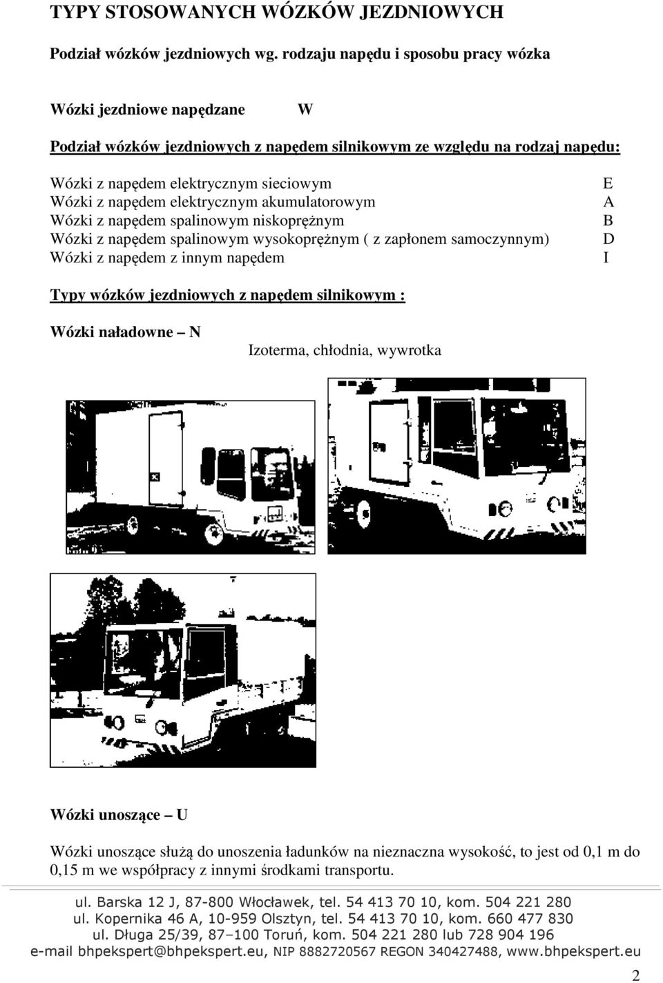 sieciowym Wózki z napędem elektrycznym akumulatorowym Wózki z napędem spalinowym niskoprężnym Wózki z napędem spalinowym wysokoprężnym ( z zapłonem samoczynnym) Wózki z