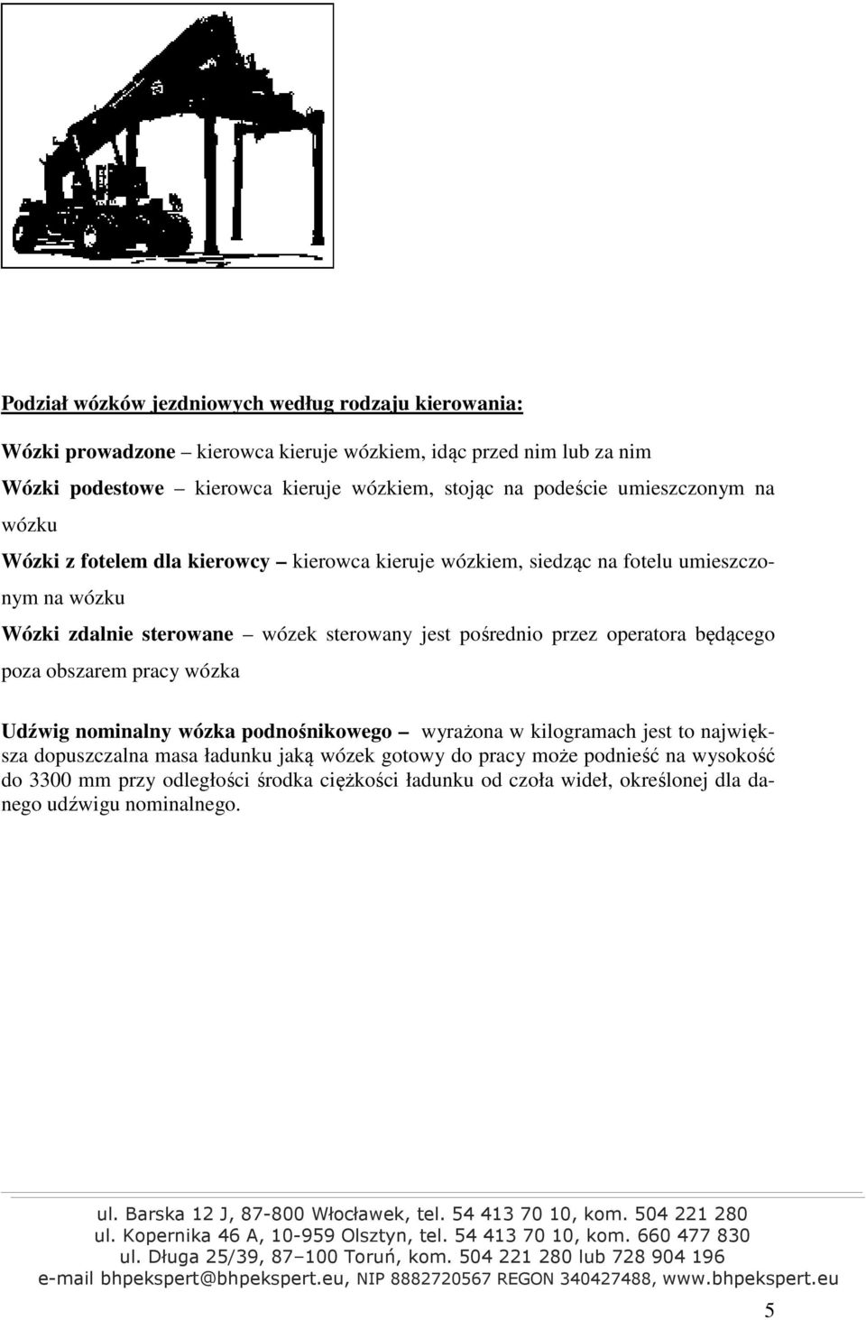 sterowany jest pośrednio przez operatora będącego poza obszarem pracy wózka Udźwig nominalny wózka podnośnikowego wyrażona w kilogramach jest to największa dopuszczalna