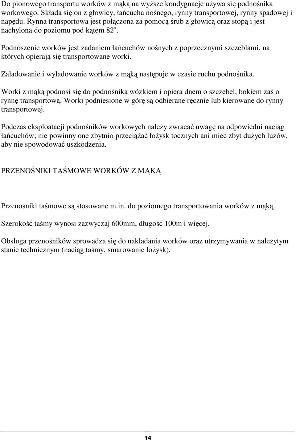 Podnoszenie worków jest zadaniem łańcuchów nośnych z poprzecznymi szczeblami, na których opierają się transportowane worki. Załadowanie i wyładowanie worków z mąką następuje w czasie ruchu podnośnika.