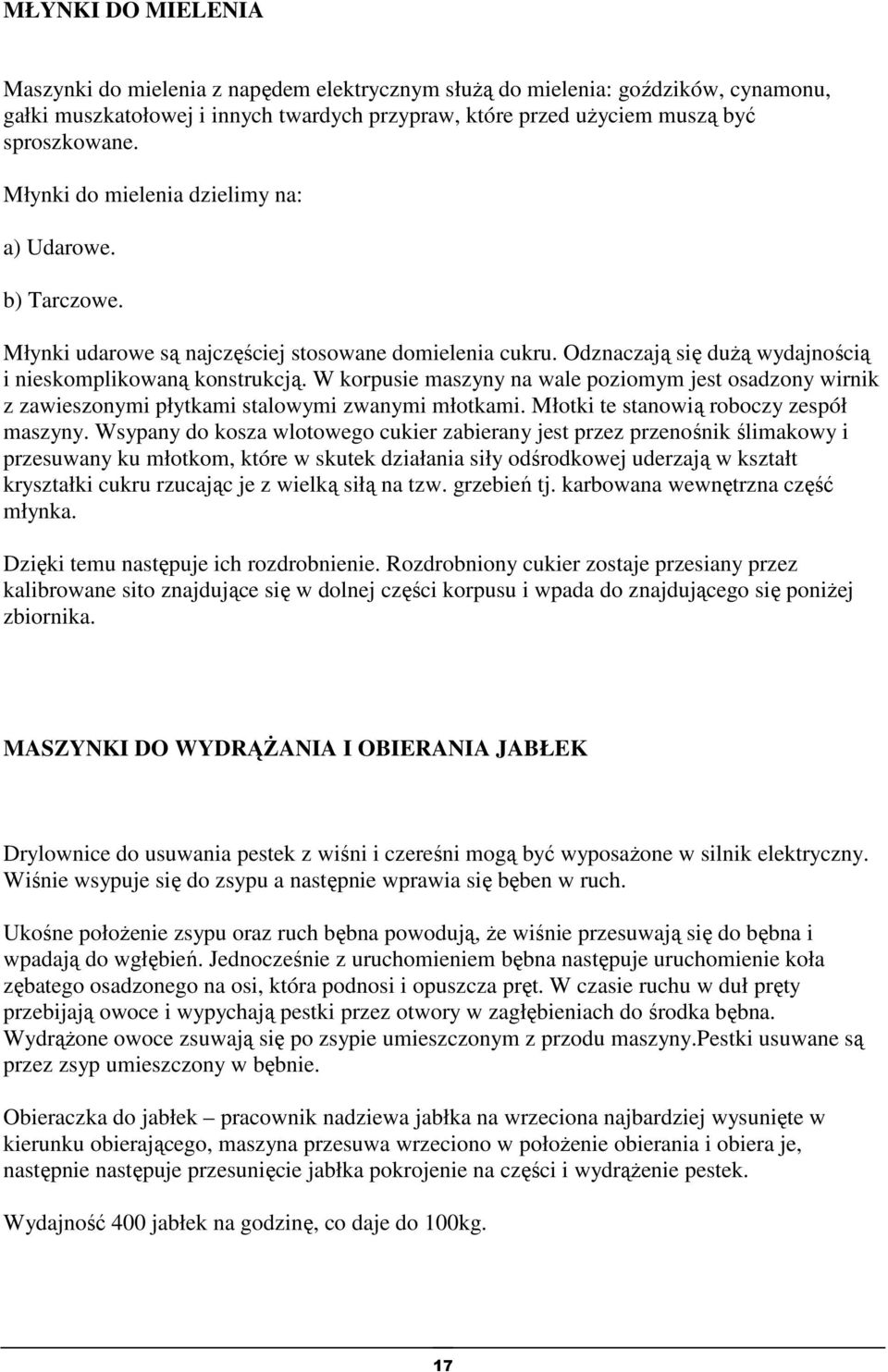 W korpusie maszyny na wale poziomym jest osadzony wirnik z zawieszonymi płytkami stalowymi zwanymi młotkami. Młotki te stanowią roboczy zespół maszyny.