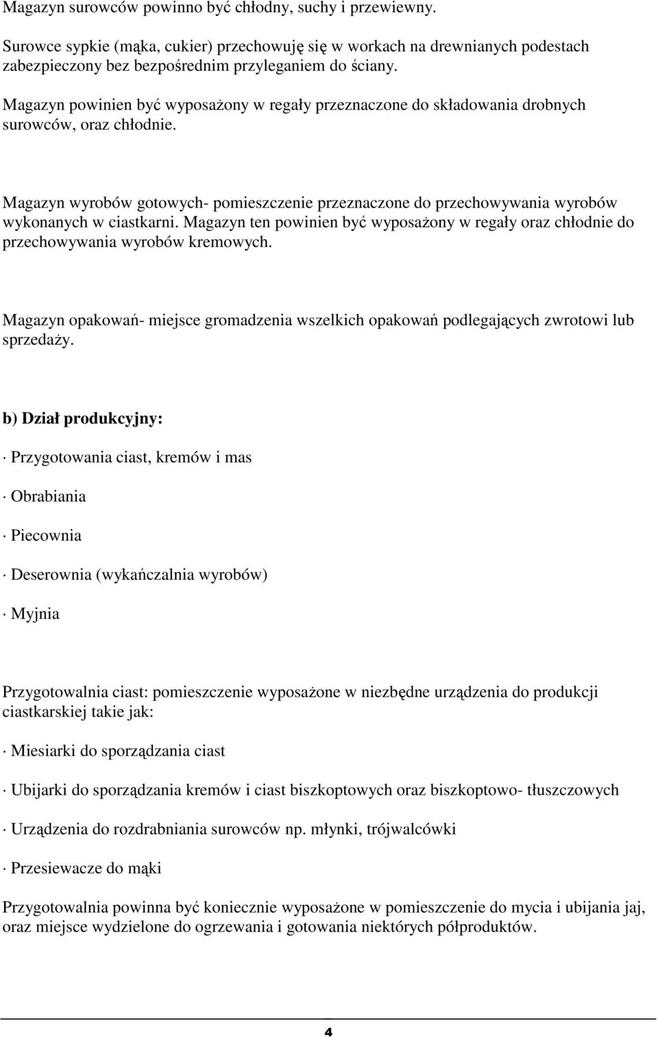 Magazyn wyrobów gotowych- pomieszczenie przeznaczone do przechowywania wyrobów wykonanych w ciastkarni. Magazyn ten powinien być wyposażony w regały oraz chłodnie do przechowywania wyrobów kremowych.