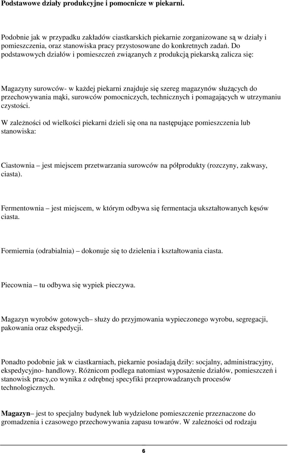 Do podstawowych działów i pomieszczeń związanych z produkcją piekarską zalicza się: Magazyny surowców- w każdej piekarni znajduje się szereg magazynów służących do przechowywania mąki, surowców