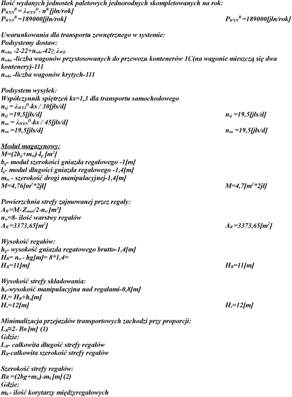 Podsystem wysyłek: Współczynnik spiętrzeń ks=1,3 dla transportu samochodowego n sj = λ WYJ * ks / 30[jłs/d] n sj =19,5[jłs/d] n sn = λ WYN * ks / 45[jłs/d] n sn =19,5[jłs/d] Moduł magazynowy: M=(2b g