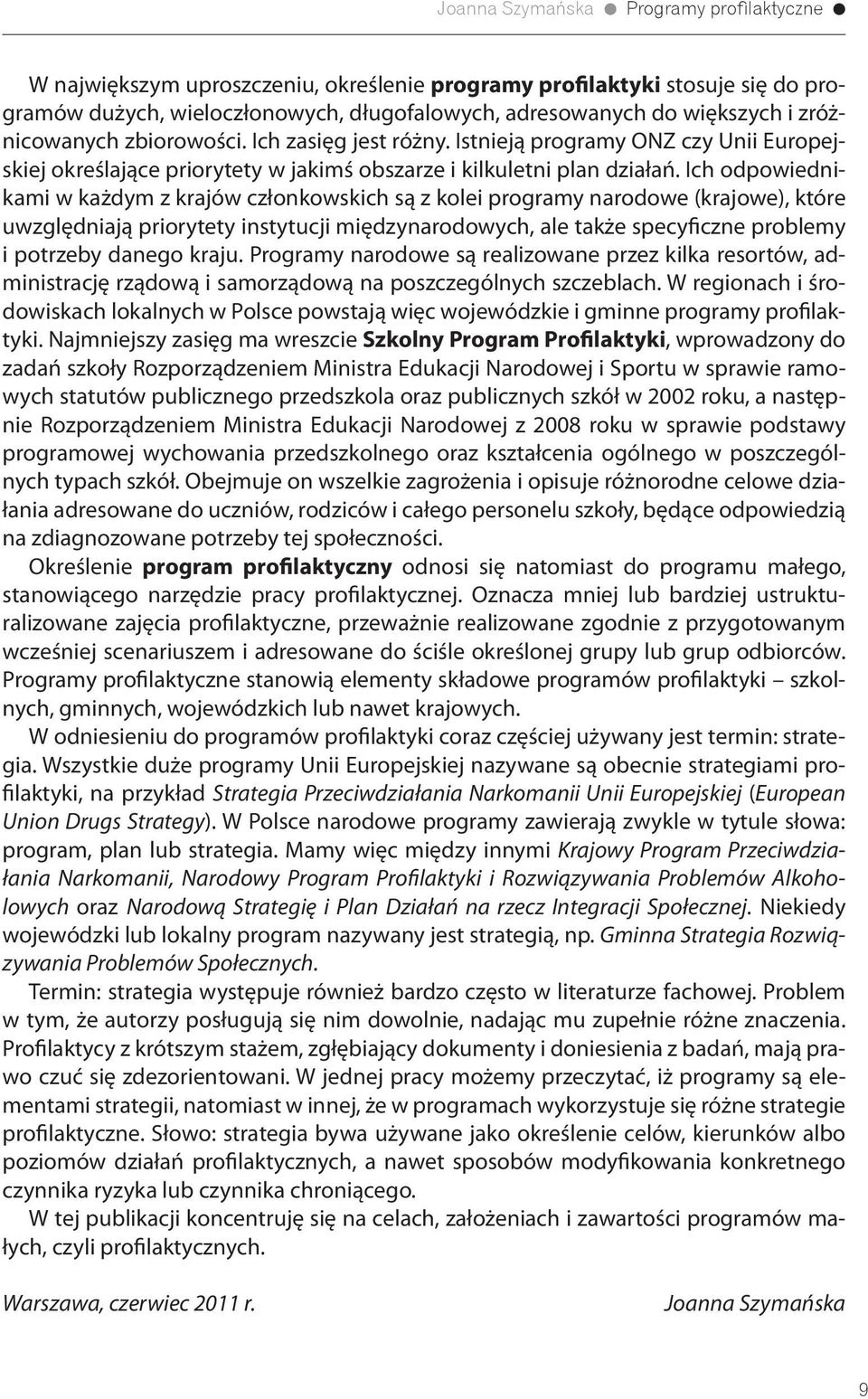 Ich odpowiednikami w każdym z krajów członkowskich są z kolei programy narodowe (krajowe), które uwzględniają priorytety instytucji międzynarodowych, ale także specyficzne problemy i potrzeby danego