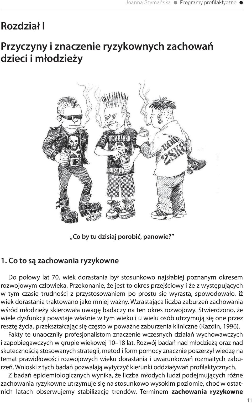 Przekonanie, że jest to okres przejściowy i że z występujących w tym czasie trudności z przystosowaniem po prostu się wyrasta, spowodowało, iż wiek dorastania traktowano jako mniej ważny.