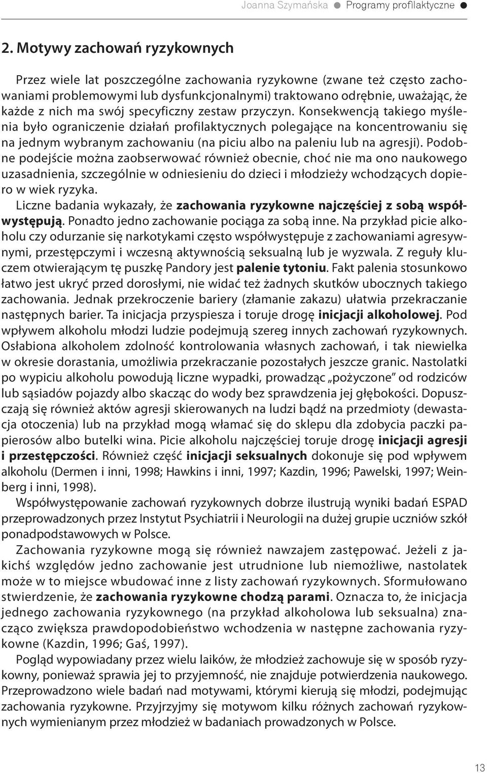 Konsekwencją takiego myślenia było ograniczenie działań profilaktycznych polegające na koncentrowaniu się na jednym wybranym zachowaniu (na piciu albo na paleniu lub na agresji).