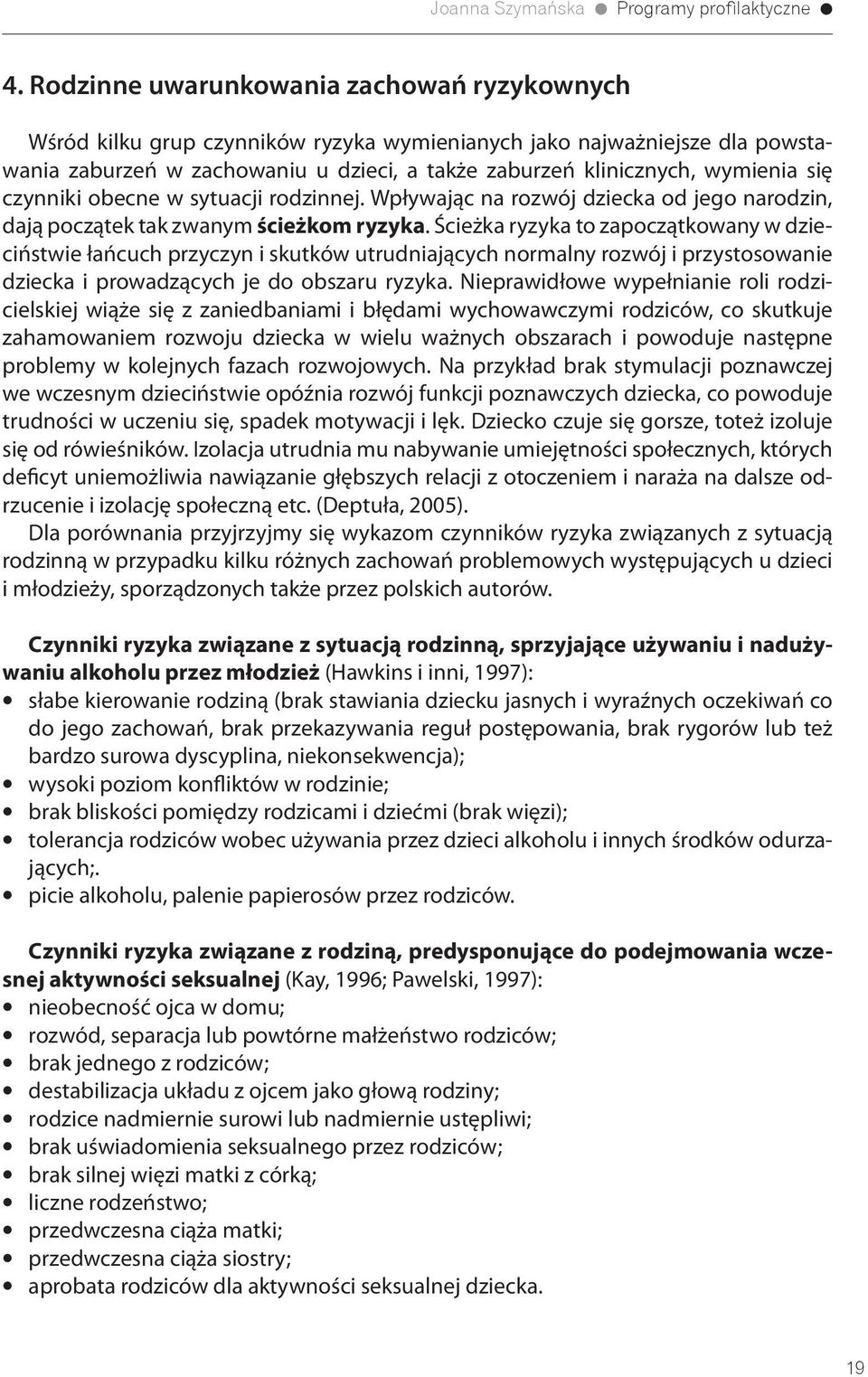 Ścieżka ryzyka to zapoczątkowany w dzieciństwie łańcuch przyczyn i skutków utrudniających normalny rozwój i przystosowanie dziecka i prowadzących je do obszaru ryzyka.