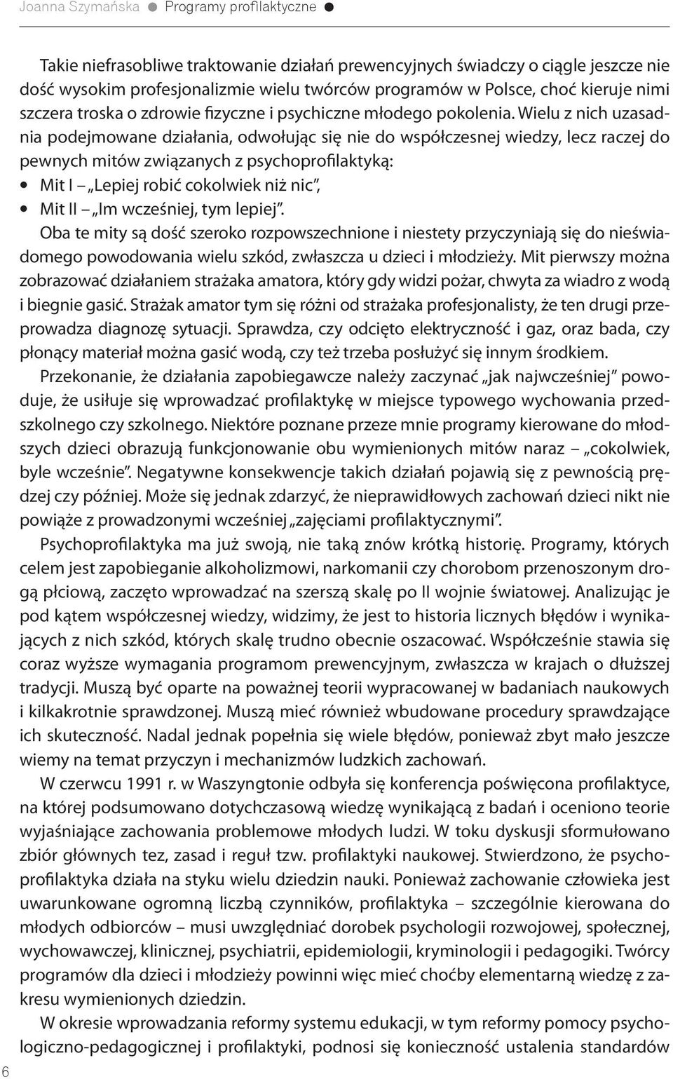 Wielu z nich uzasadnia podejmowane działania, odwołując się nie do współczesnej wiedzy, lecz raczej do pewnych mitów związanych z psychoprofilaktyką: Mit I Lepiej robić cokolwiek niż nic, Mit II Im