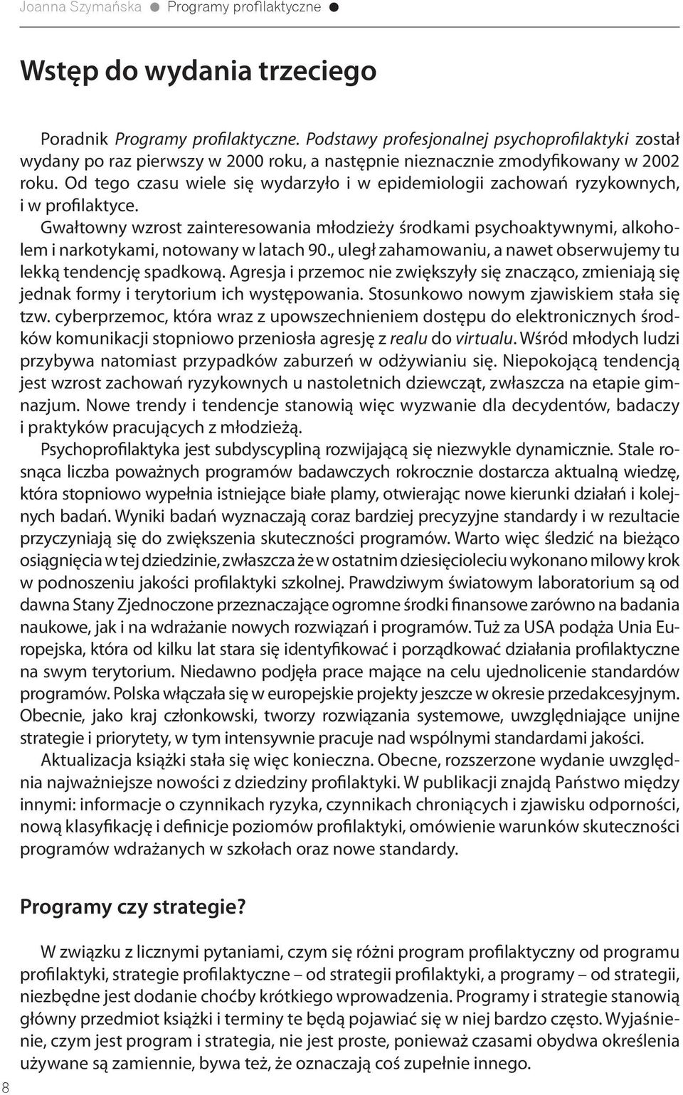 Gwałtowny wzrost zainteresowania młodzieży środkami psychoaktywnymi, alkoholem i narkotykami, notowany w latach 90., uległ zahamowaniu, a nawet obserwujemy tu lekką tendencję spadkową.