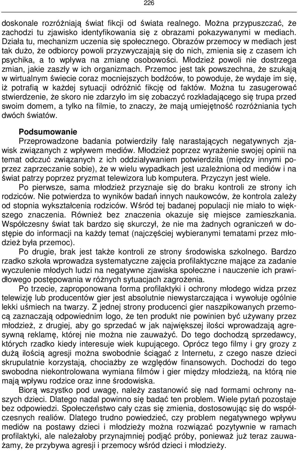 Obrazów przemocy w mediach jest tak dużo, że odbiorcy powoli przyzwyczajają się do nich, zmienia się z czasem ich psychika, a to wpływa na zmianę osobowości.