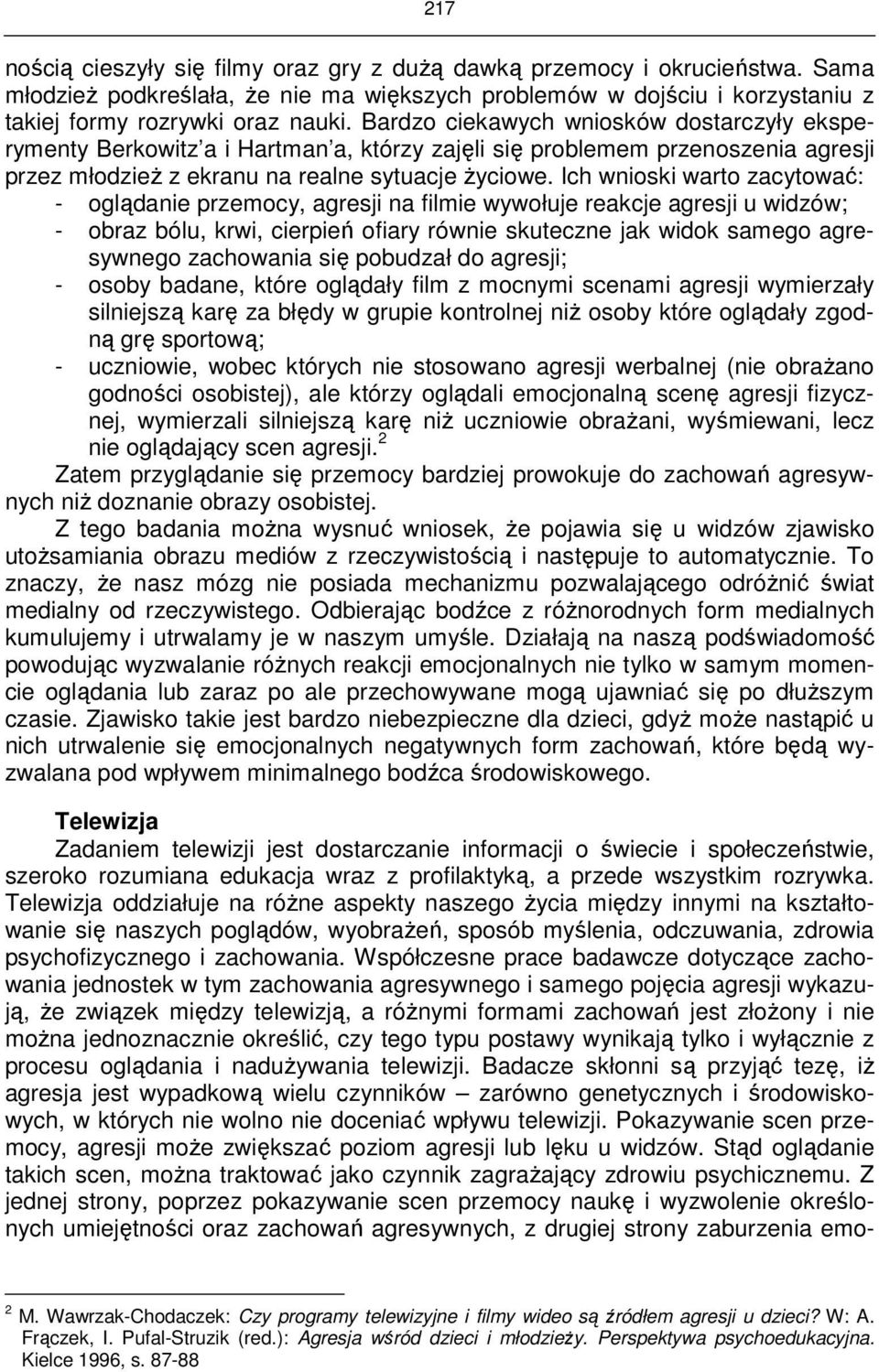 Ich wnioski warto zacytować: - oglądanie przemocy, agresji na filmie wywołuje reakcje agresji u widzów; - obraz bólu, krwi, cierpień ofiary równie skuteczne jak widok samego agresywnego zachowania