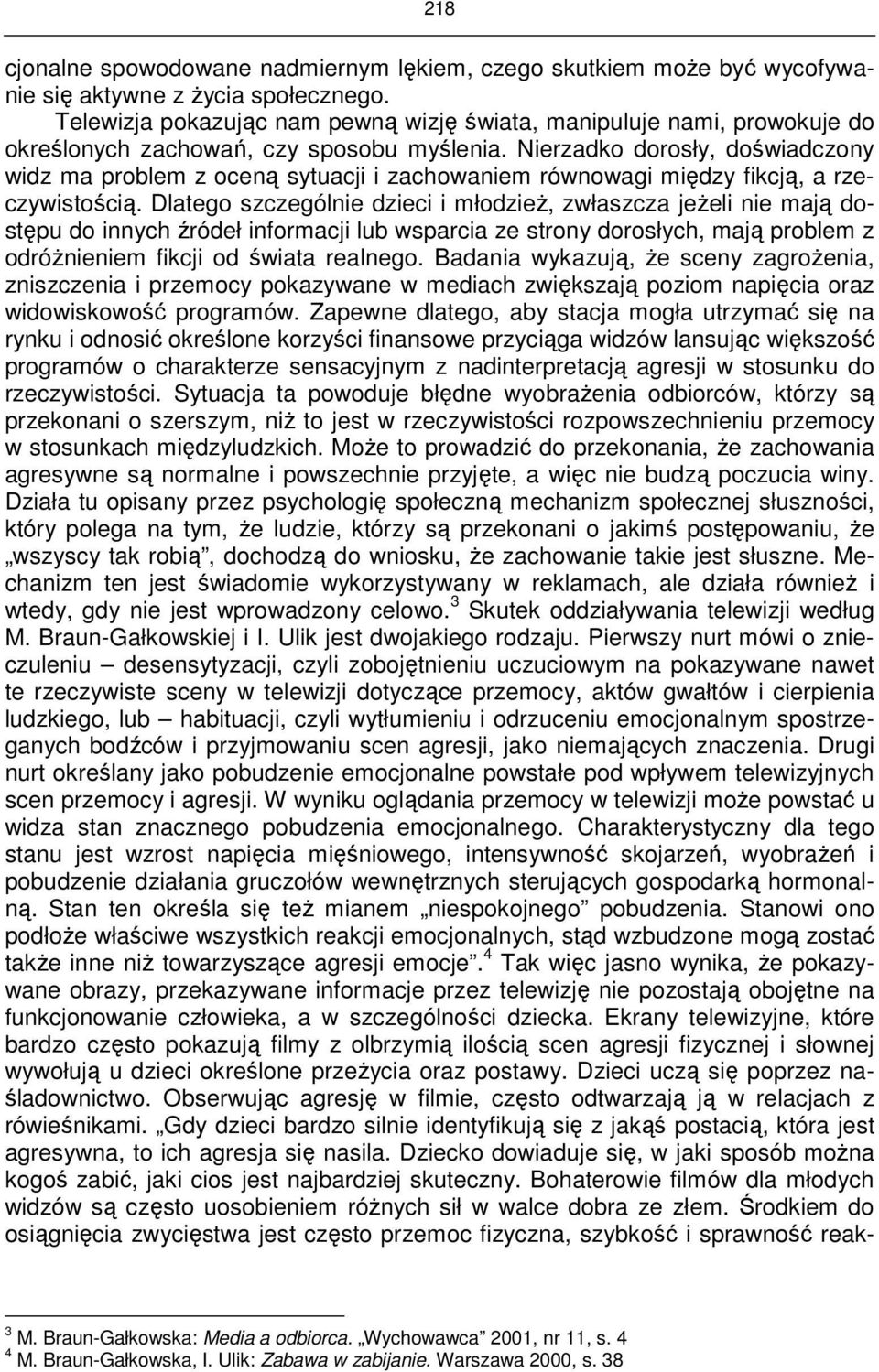 Nierzadko dorosły, doświadczony widz ma problem z oceną sytuacji i zachowaniem równowagi między fikcją, a rzeczywistością.