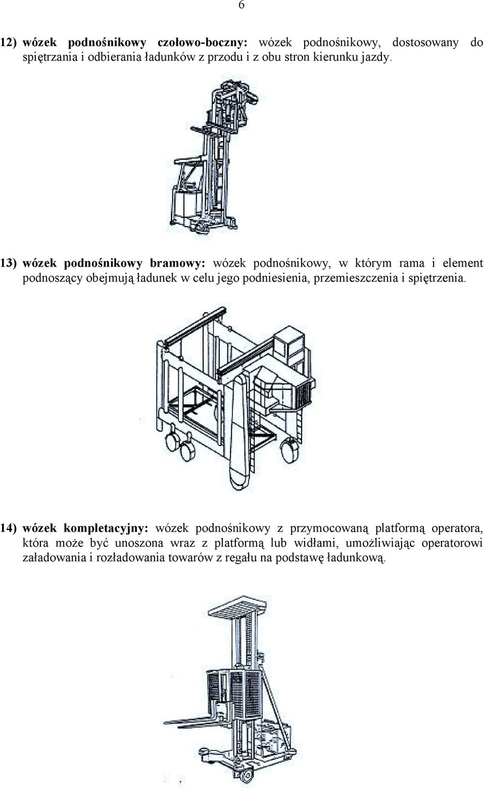 13) wózek podnośnikowy bramowy: wózek podnośnikowy, w którym rama i element podnoszący obejmują ładunek w celu jego podniesienia,