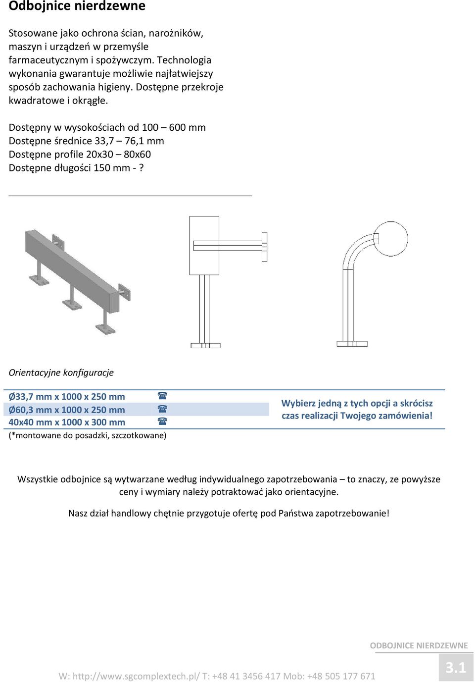 Dostępny w wysokościach od 100 600 mm Dostępne średnice 33,7 76,1 mm Dostępne profile 20x30 80x60 Dostępne długości 150 mm -?