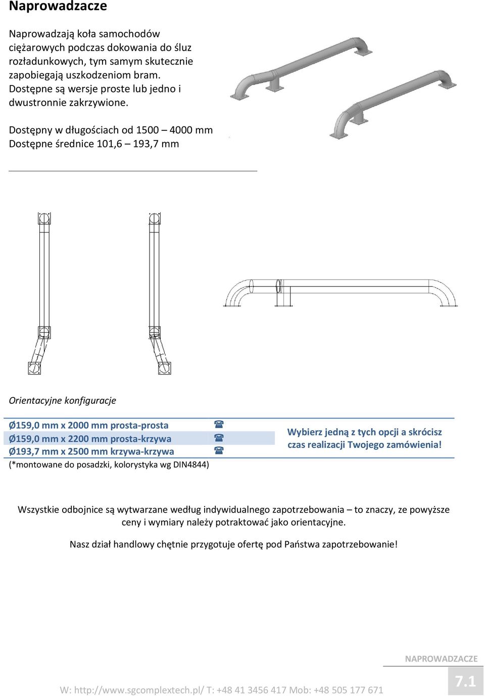 Dostępny w długościach od 1500 4000 mm Dostępne średnice 101,6 193,7 mm Ø159,0 mm x 2000 mm prosta-prosta Ø159,0