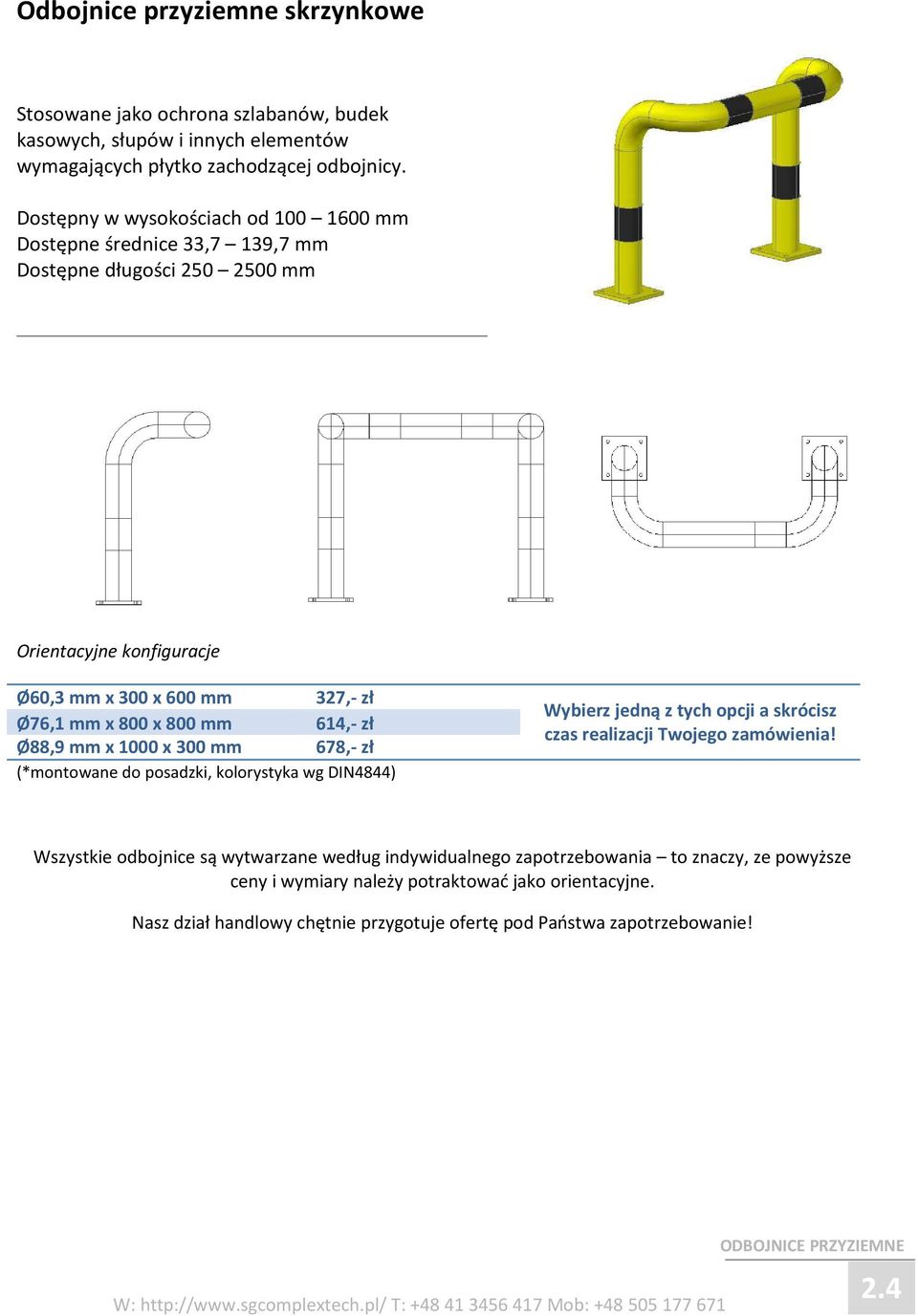 Dostępny w wysokościach od 100 1600 mm Dostępne średnice 33,7 139,7 mm Dostępne długości 250 2500 mm Ø60,3