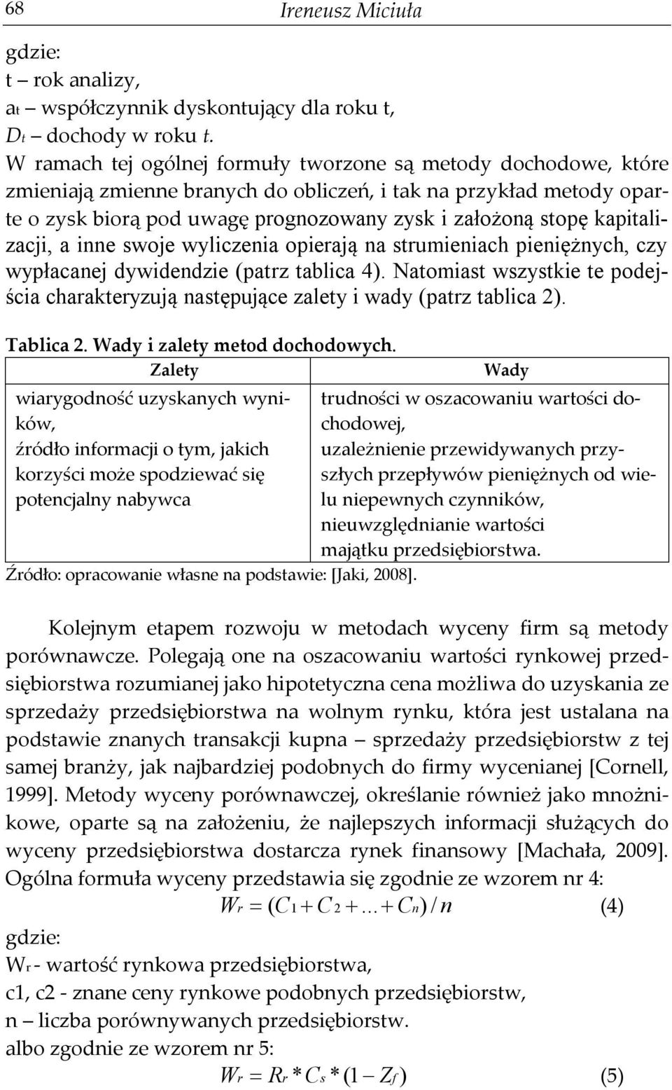 kapitalizacji, a inne swoje wyliczenia opierają na strumieniach pieniężnych, czy wypłacanej dywidendzie (patrz tablica 4).